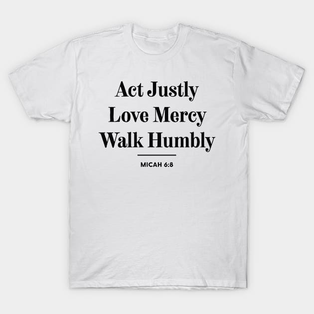 Micah 6 8 Act Justly Love Mercy Walk Humbly Christian Quote T-Shirt by GraceFieldPrints